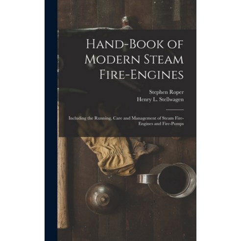 (영문도서) Hand-Book of Modern Steam Fire-Engines: Including the Running Care and Management of Steam F... Hardcover, Legare Street Press