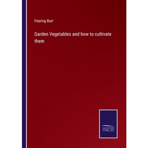 (영문도서) Garden Vegetables and how to cultivate them Paperback, Salzwasser-Verlag, English, 9783752559545