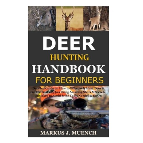 Deer Hunting Handbook for Beginners: Detailed Guide on How to Effectively Hunt Deer & Get the Best C... Paperback, Independently Published