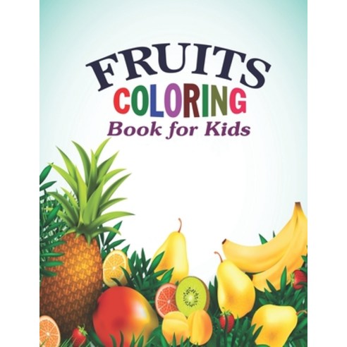 Fruits Coloring Book for Kids: Funny Design Best Fruits Activity Coloring Book for Kids Toddlers B... Paperback, Independently Published, English, 9798575493266