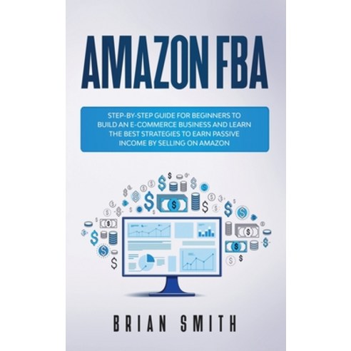 Amazon FBA: Step-by-step guide for beginners to build an e-commerce business and learn the best stra... Hardcover, Roman Digital Marketing Ltd, English, 9781801239530