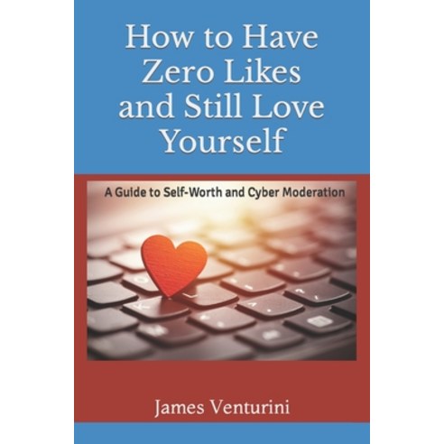 (영문도서) How to Have Zero Likes and Still Love Yourself: A Guide to Self-Worth and Cyber Moderation Paperback, Independently Published, English, 9798397199933