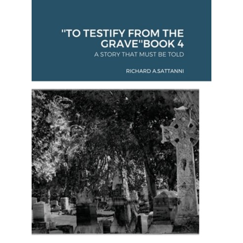 (영문도서) ''''To Testify from the Grave''''book 4: A Story That Must Be Told Hardcover, Lulu.com, English, 9781105325854