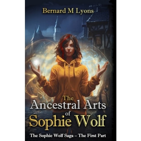 (영문도서) The Ancestral Arts of Sophie Wolf: The Saga of Sophie Wolf - The First Part Paperback, Thorpe Bowker, English, 9780645943511