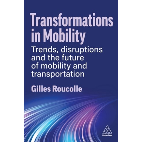 (영문도서) Transformations in Mobility: Trends Disruptions and the Future of Mobility and Transportation Hardcover, Kogan Page, English, 9781398615878
