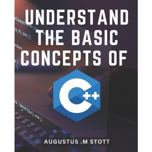 (영문도서) Understand The Basic Concepts Of C++: Master the Fundamentals of C++ and Unlock the Power of ... Paperback, Independently Published, English, 9798871081648