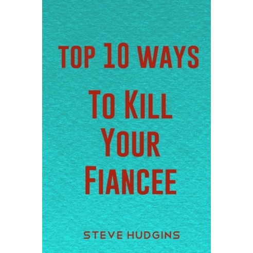 (영문도서) Top 10 Ways To Kill Your Fiancée Paperback, Independently Published, English, 9798614835309