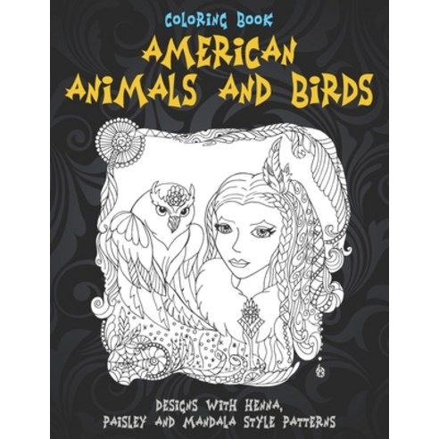 American Animals and Birds - Coloring Book - Designs with Henna Paisley and Mandala Style Patterns Paperback, Independently Published, English, 9798712587599