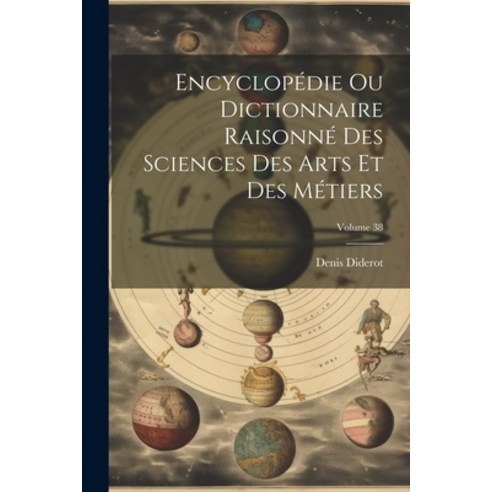 (영문도서) Encyclopédie Ou Dictionnaire Raisonné Des Sciences Des Arts Et Des Métiers; Volume 38 Paperback, Legare Street Press, English, 9781021583475