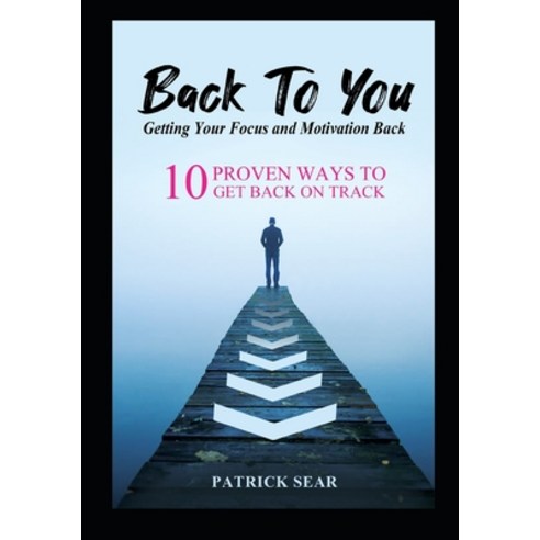 (영문도서) Back To You: Getting Your Focus and Motivation Back: 10 Proven Ways to Get Back on Track Paperback, Independently Published, English, 9798546726102