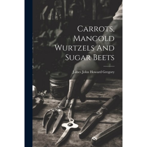 (영문도서) Carrots Mangold Wurtzels And Sugar Beets Paperback, Legare Street Press, English, 9781022585768