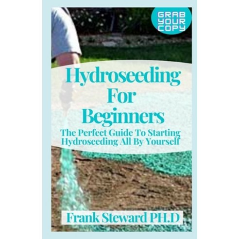 (영문도서) Hydroseeding For Beginners: The Perfect Guide To Starting ...