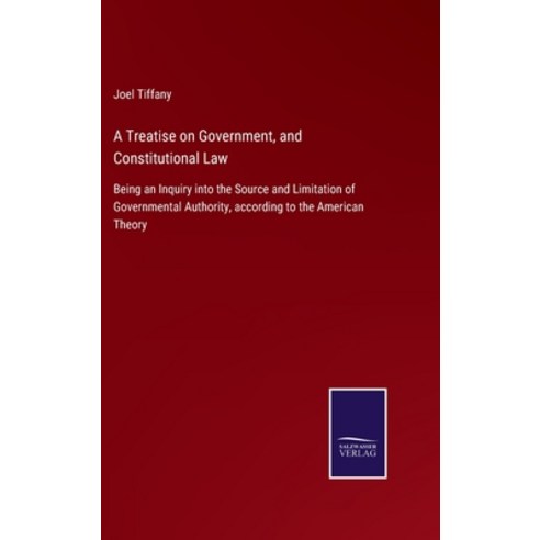 (영문도서) A Treatise on Government and Constitutional Law: Being an Inquiry into the Source and Limita... Hardcover, Salzwasser-Verlag Gmbh, English, 9783752530179
