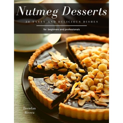 Nutmeg Desserts: 30 tasty and delicious dishes Paperback, Independently Published