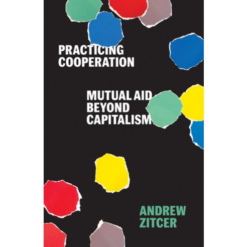 (영문도서) Practicing Cooperation: Mutual Aid Beyond Capitalism Paperback, University of Minnesota Press, English, 9781517909802