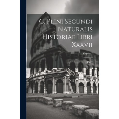 (영문도서) C. Plini Secundi Naturalis Historiae Libri Xxxvii; Volume 2 Paperback, Legare Street Press, English, 9781022572591