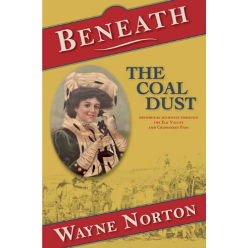 (영문도서) Beneath the Coal Dust: Historical Journeys Through the Elk Valley and Crowsnest Pass Paperback, Caitlin Press, English, 9781773860923