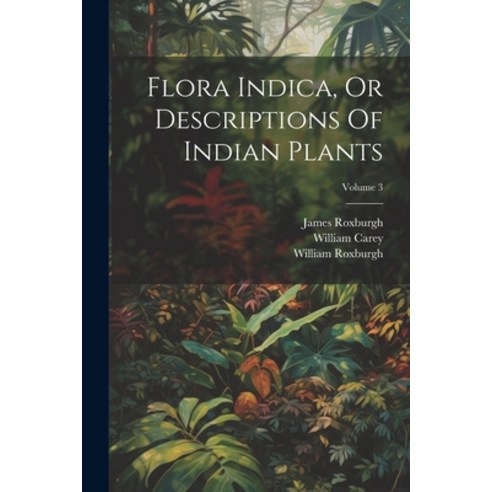 (영문도서) Flora Indica Or Descriptions Of Indian Plants; Volume 3 Paperback, Legare Street Press, English, 9781022578852