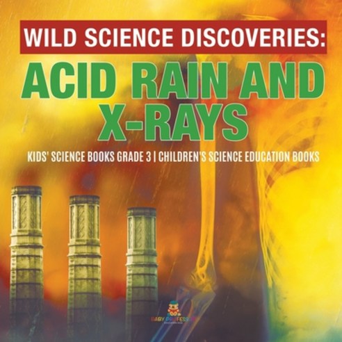 Wild Science Discoveries: Acid Rain and X-Rays Kids'' Science Books Grade 3 Children''s Science Educat... Paperback, Baby Professor, English, 9781541952867
