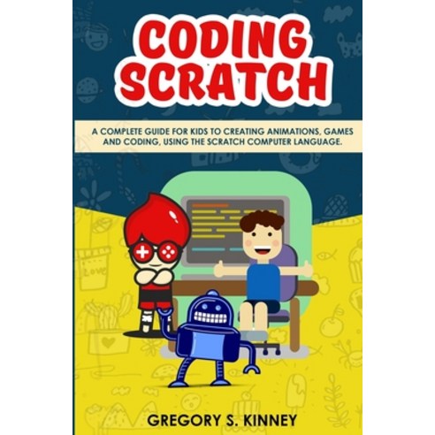 Coding Scratch for Kids: A Complete Guide For Kids To Creating Animations Games And Coding Using T... Paperback, Independently Published