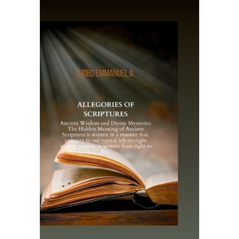(영문도서) Allegories of Scriptures: Ancient Wisdom and Divine Mysteries: The Hidden Meaning of Ancient ... Paperback, Independently Published, English, 9798878963923