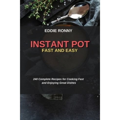(영문도서) Instant Pot Fast and Easy: 240 Complete Recipes for Cooking Fast and Enjoying Great Dishes Paperback, Eddie Ronny, English, 9781802751659