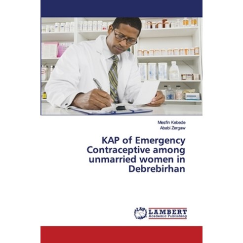 KAP of Emergency Contraceptive among unmarried women in Debrebirhan Paperback, LAP Lambert Academic Publishing