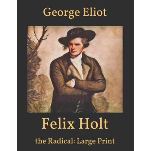 Felix Holt: The Radical: Large Print Paperback, Independently Published, English, 9798595389181