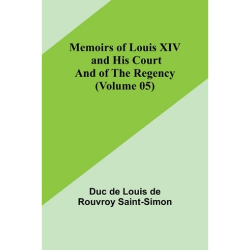 (영문도서) Memoirs of Louis XIV and His Court and of the Regency (Volume 05) Paperback, Alpha Edition, English, 9789357095365