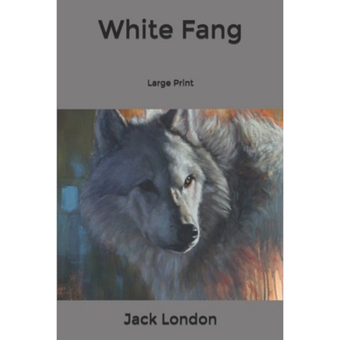 White Fang: Large Print Paperback, Independently Published