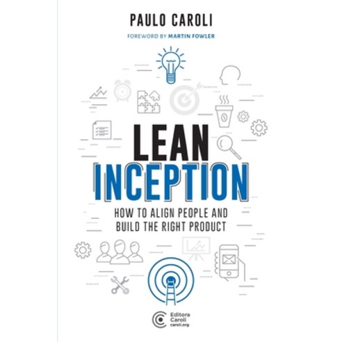 (영문도서) Lean Inception: How to Align People and Build the Right Product Paperback, Editora Caroli, English, 9788594377135