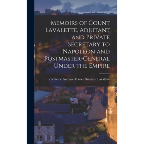 (영문도서) Memoirs of Count Lavalette Adjutant and Private Secretary to Napoleon and Postmaster-general... Hardcover, Legare Street Press, English, 9781017284072