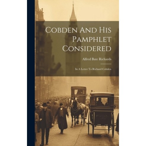 (영문도서) Cobden And His Pamphlet Considered: In A Letter To Richard Cobden Hardcover, Legare Street Press, English, 9781021027856
