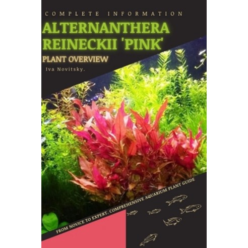(영문도서) Alternanthera Reineckii ''Pink'': From Novice to Expert. Comprehensive Aquarium Plants Guide Paperback, Independently Published, English, 9798854015806