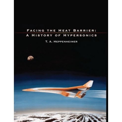 (영문도서) Facing the Heat Barrier: A History of Hypersonics Paperback, Independently Published, English, 9781998109951