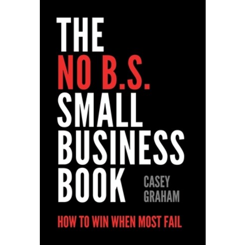 (영문도서) The No B.S. Small Business Book: How to Win When Most Fail Hardcover, Houndstooth Press, English, 9781544524085
