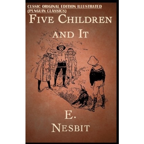 Five Children and It By E. Nesbit: Classic Original Edition Illustrated (Penguin Classics) Paperback, Independently Published, English, 9798744982997