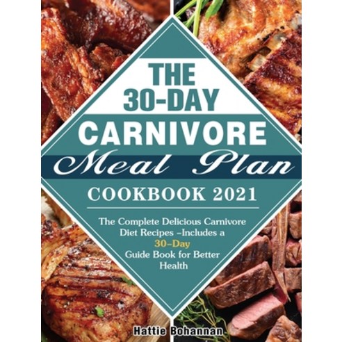 The 30-Day Carnivore Meal Plan Cookbook 2021: The Complete Delicious Carnivore Diet Recipes -Include... Hardcover, Hattie Bohannan, English, 9781801249775