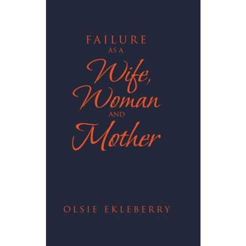 Failure as a Wife Woman and Mother Hardcover, Authorhouse, English, 9781728317991
