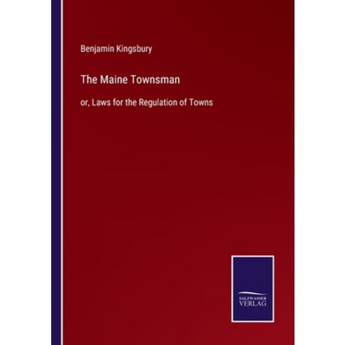 (영문도서) The Maine Townsman: or Laws for the Regulation of Towns Paperback, Salzwasser-Verlag, English, 9783752585483