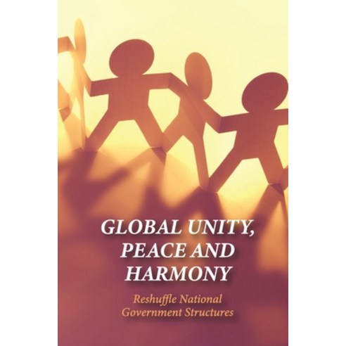 (영문도서) Global Unity Peace And Harmony: Reshuffle National Government Structures: The Importance Of ... Paperback, Independently Published, English, 9798519690133