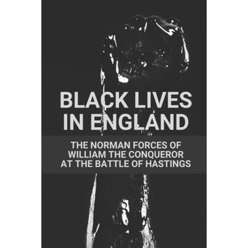 (영문도서) Black Lives In England: The Norman Forces Of William The Conqueror At The Battle Of Hastings:... Paperback, Independently Published, English, 9798536246344