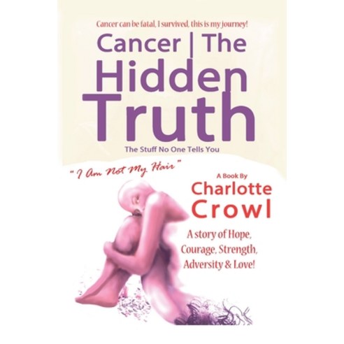 (영문도서) Cancer The Hidden Truth: The Stuff No One Tells You Paperback, Charlotte Crowl, English, 9780993586255