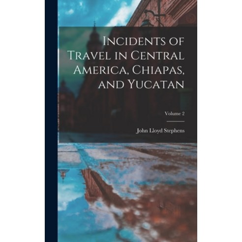 (영문도서) Incidents of Travel in Central America Chiapas and Yucatan; Volume 2 Hardcover, Legare Street Press, English, 9781015806856