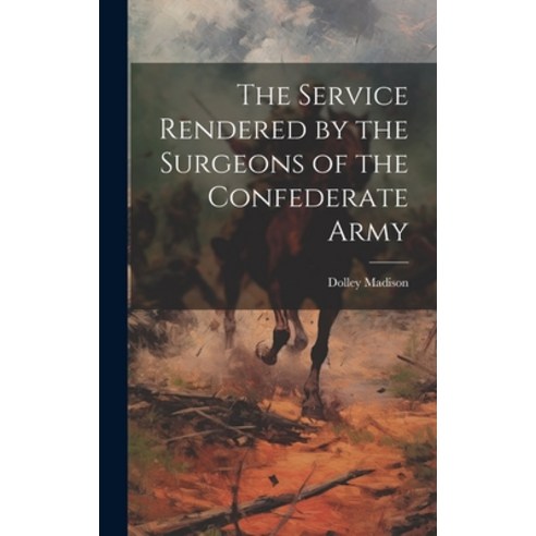 (영문도서) The Service Rendered by the Surgeons of the Confederate Army Hardcover, Hassell Street Press, English, 9781019366059