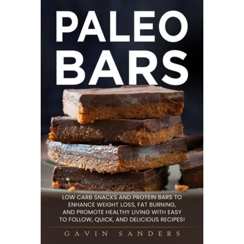 Paleo Bars: Low Carb Snacks and Protein Bars to Enhance Weight Loss Fat Burning and Promote Health... Paperback, Independently Published