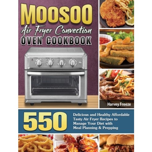 MOOSOO Air Fryer Convection Oven Cookbook: 550 Delicious and Healthy Affordable Tasty Air Fryer Reci... Hardcover, Harvey Freeze, English, 9781801246774