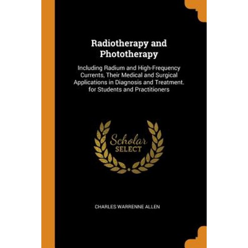 (영문도서) Radiotherapy and Phototherapy: Including Radium and High-Frequency Currents Their Medical an... Paperback, Franklin Classics, English, 9780342163113