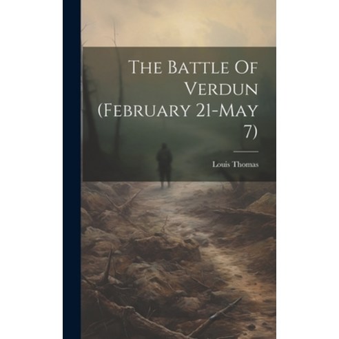 (영문도서) The Battle Of Verdun (february 21-may 7) Hardcover, Legare Street Press, English, 9781020164248