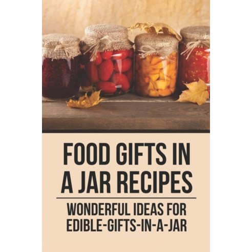 (영문도서) Food Gifts In A Jar Recipes: Wonderful Ideas For Edible-Gifts-In-A-Jar: Recipes For Gifts In ... Paperback, Independently Published, English, 9798528633619